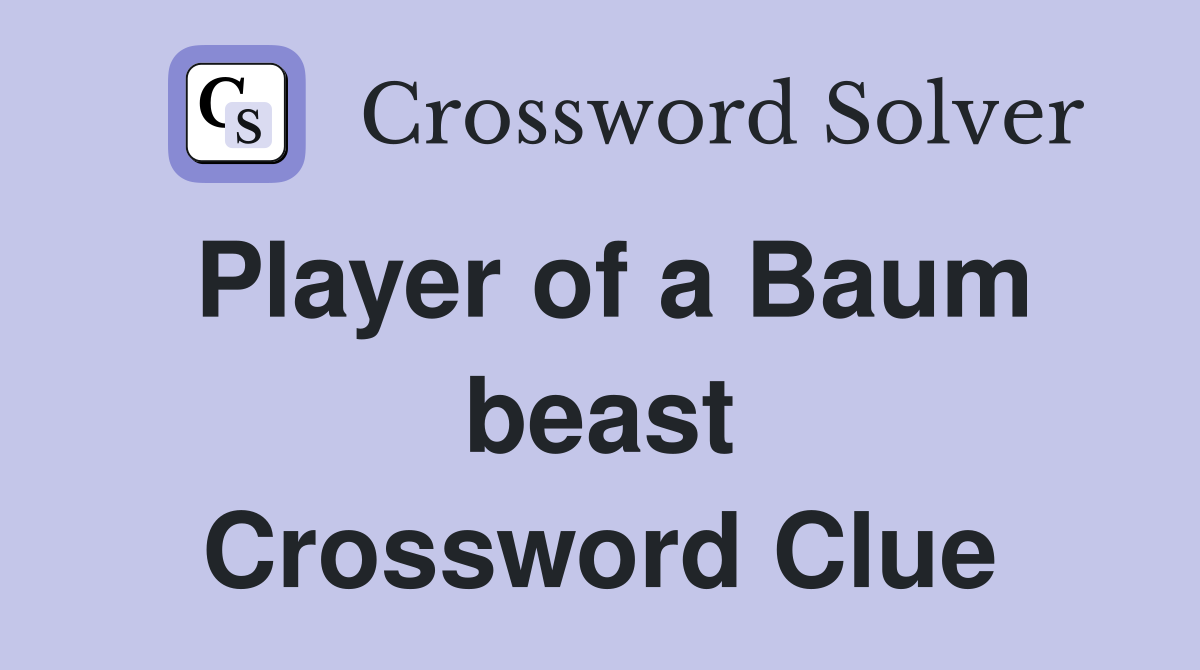 Player of a Baum beast Crossword Clue