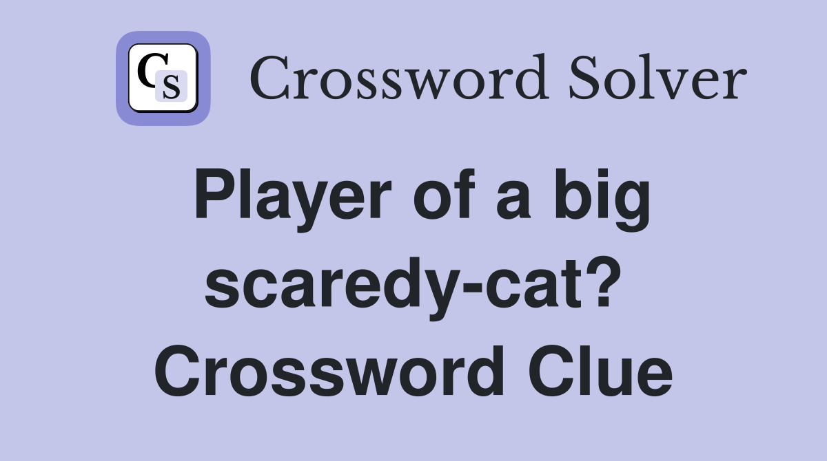 Player of a big scaredy-cat? Crossword Clue