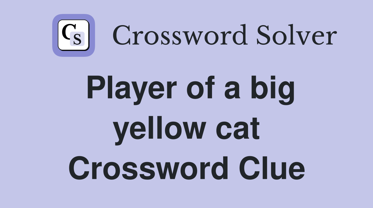 Player of a big yellow cat Crossword Clue