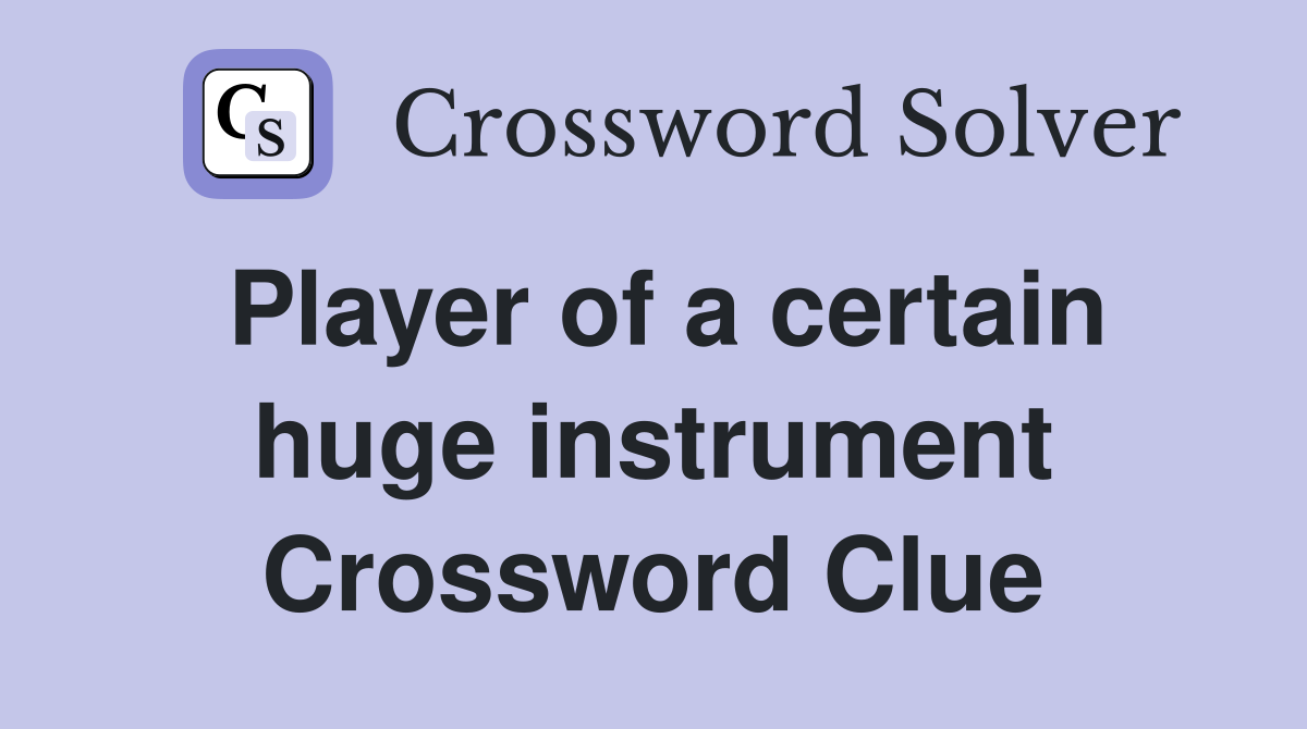 Player of a certain huge instrument Crossword Clue