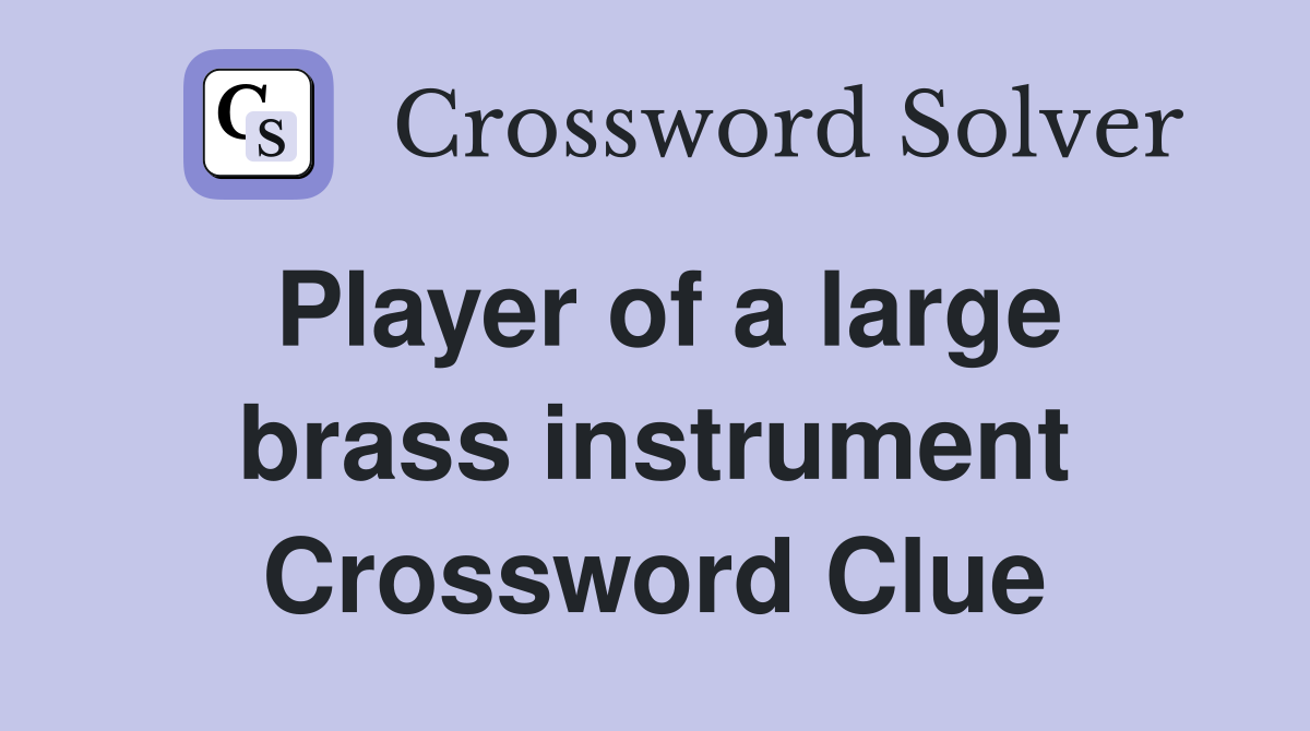 Player of a large brass instrument Crossword Clue