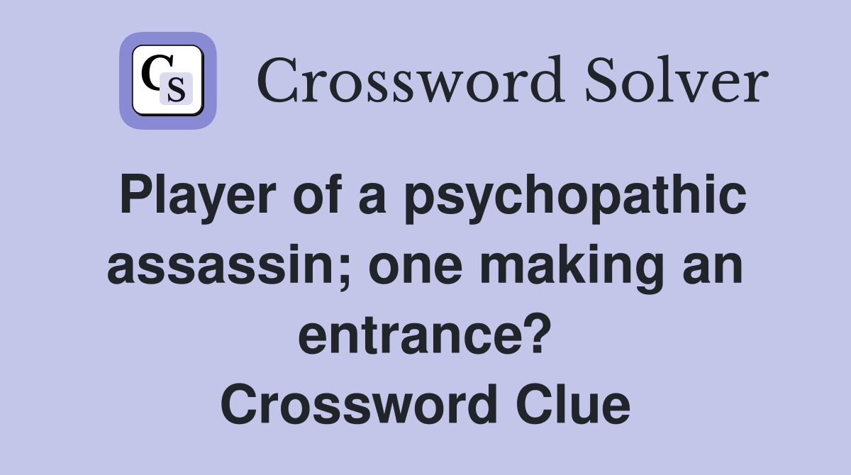 Player of a psychopathic assassin; one making an entrance? Crossword Clue