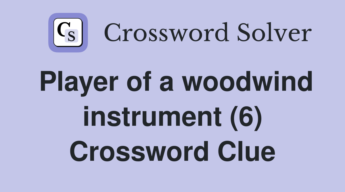 Player of a woodwind instrument (6) Crossword Clue