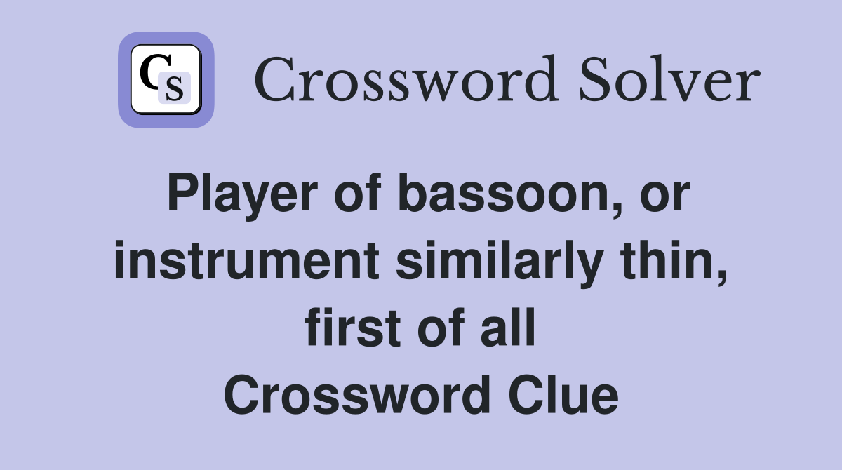 Player of bassoon, or instrument similarly thin, first of all Crossword Clue