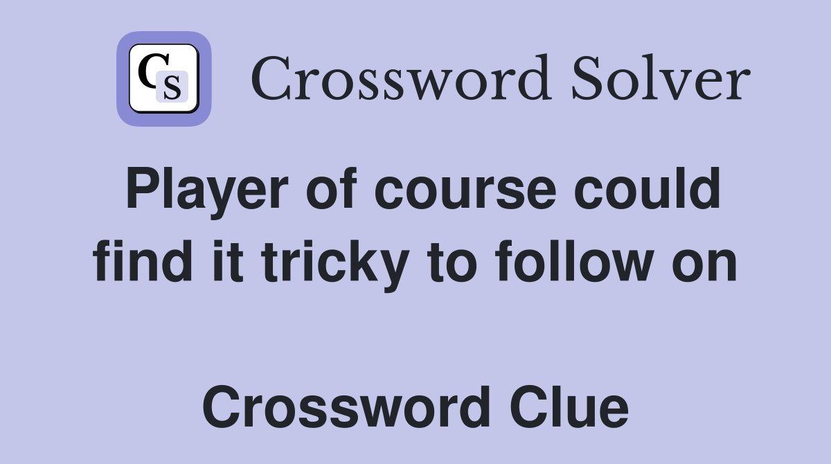 Player of course could find it tricky to follow on  Crossword Clue