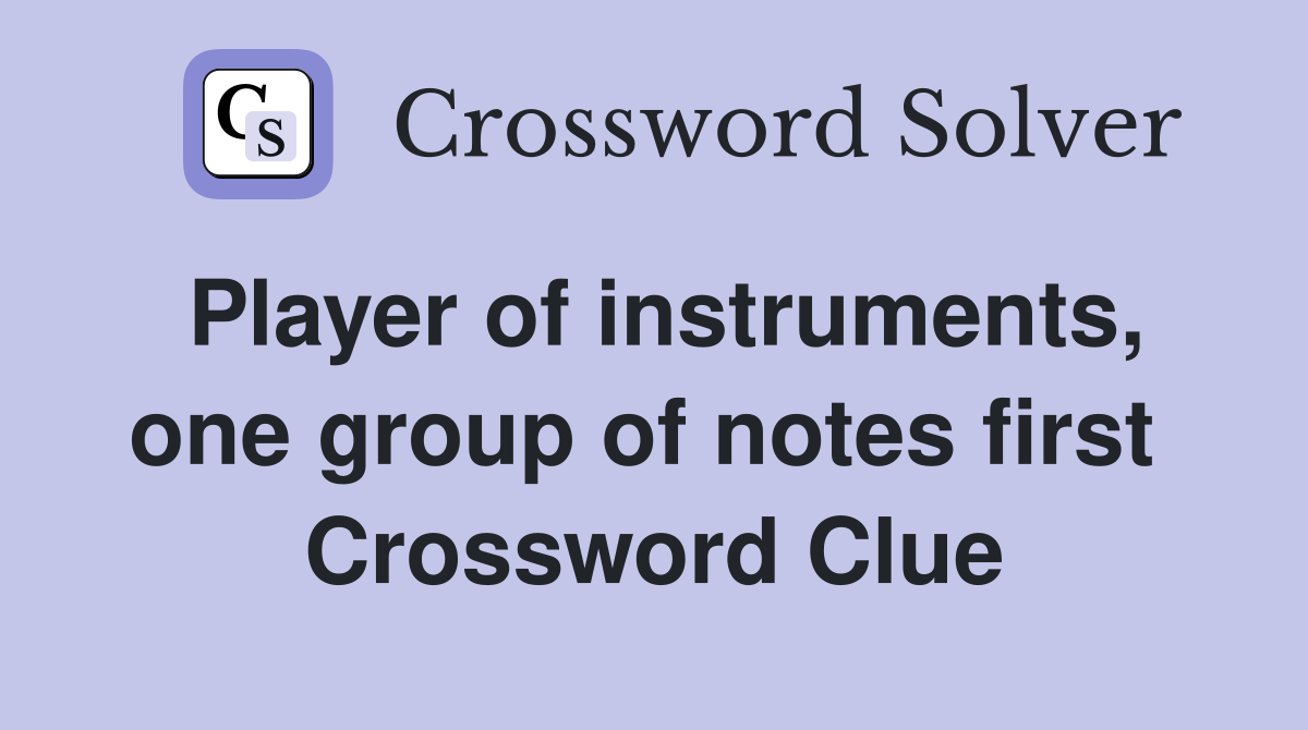Player of instruments, one group of notes first  Crossword Clue