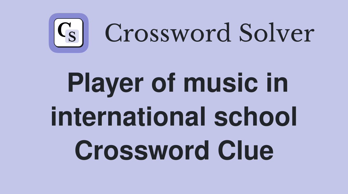 Player of music in international school Crossword Clue