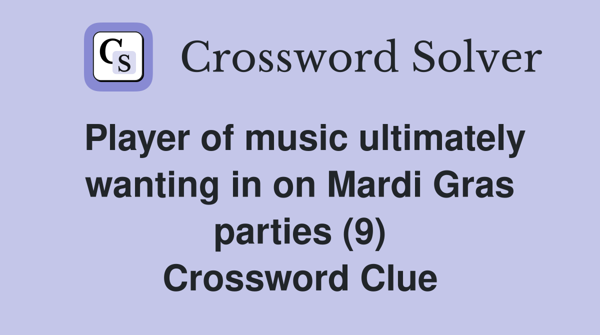 Player of music ultimately wanting in on Mardi Gras parties (9) Crossword Clue