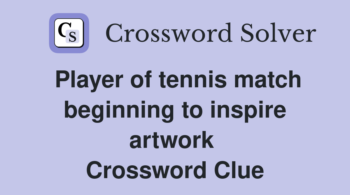 Player of tennis match beginning to inspire artwork  Crossword Clue