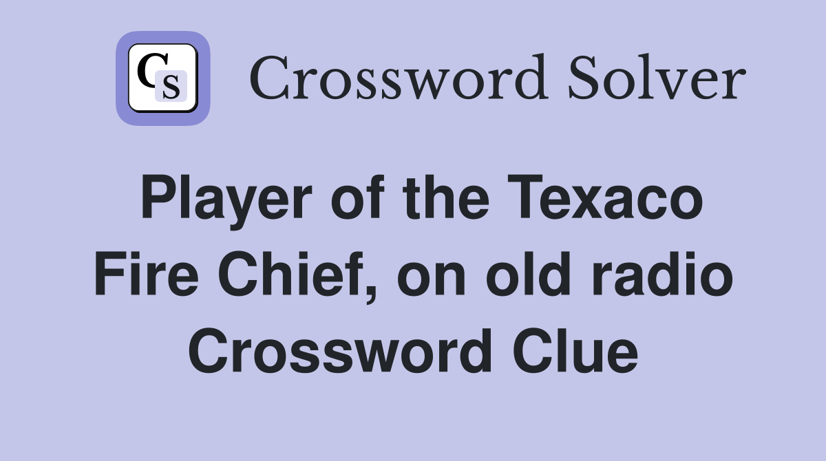 Player of the Texaco Fire Chief, on old radio Crossword Clue