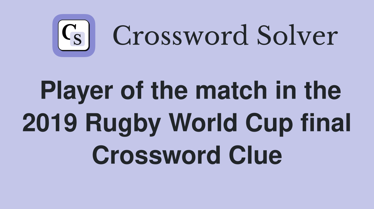 Player of the match in the 2019 Rugby World Cup final Crossword Clue