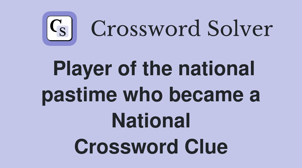 Player of the national pastime who became a National Crossword Clue