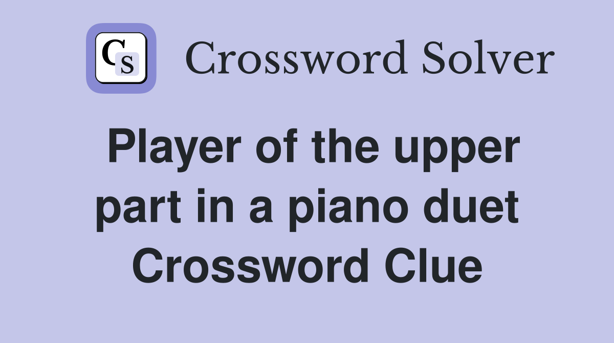 Player of the upper part in a piano duet Crossword Clue