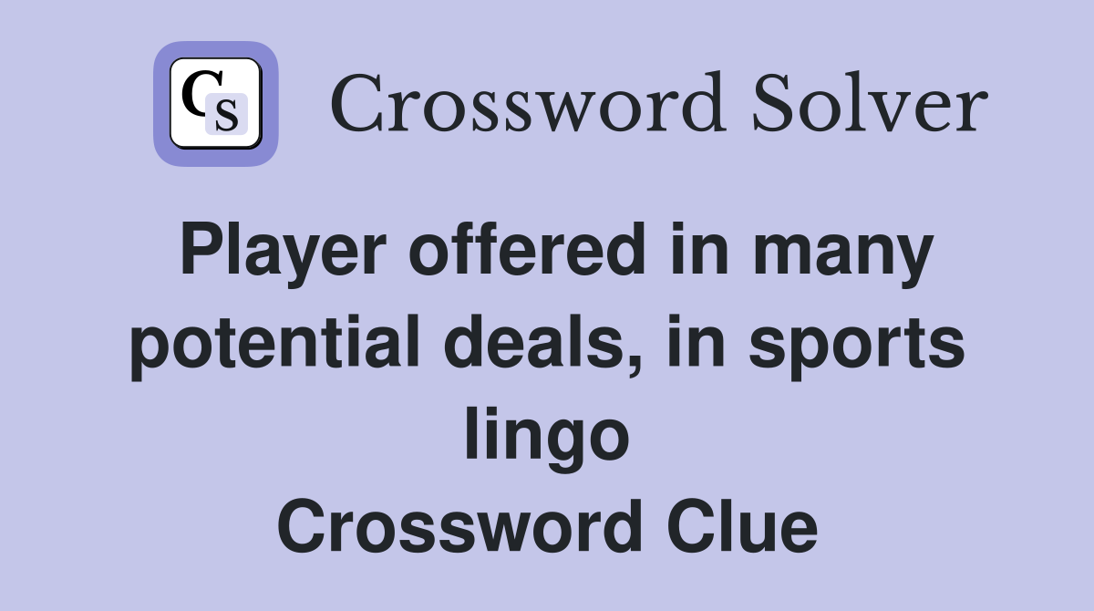 Player offered in many potential deals, in sports lingo Crossword Clue