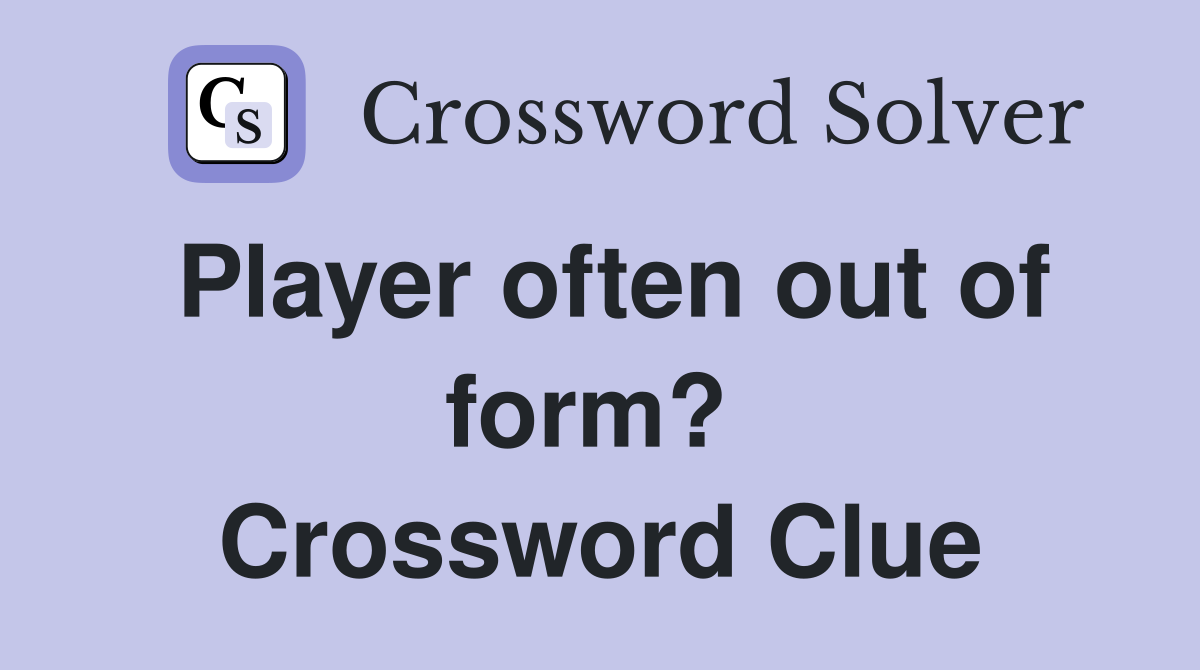 Player often out of form?  Crossword Clue