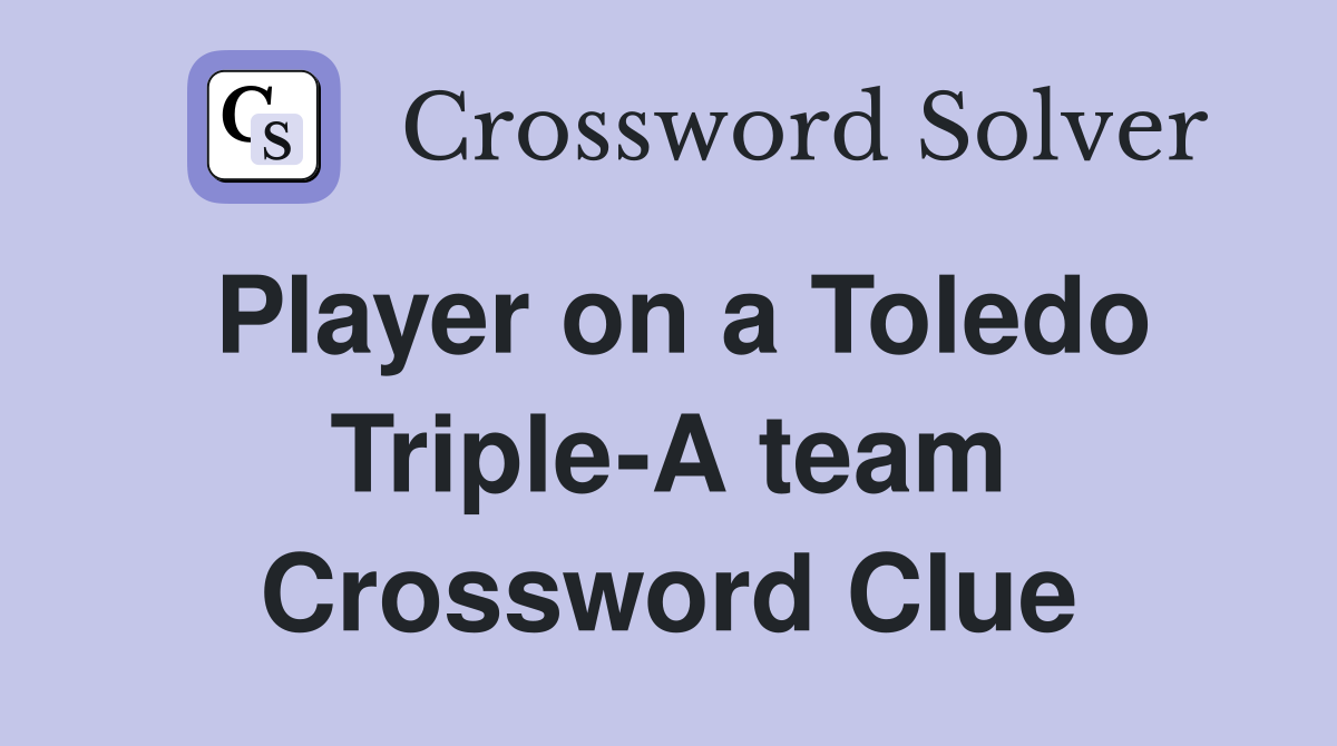 Player on a Toledo Triple-A team Crossword Clue
