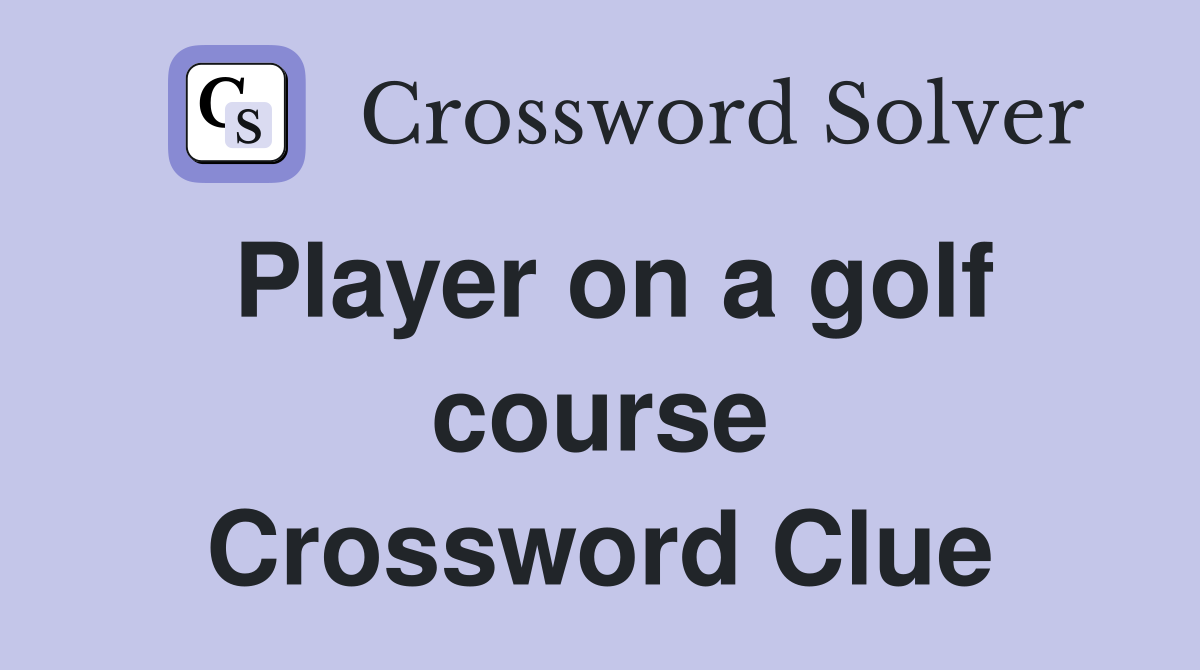 Player on a golf course Crossword Clue