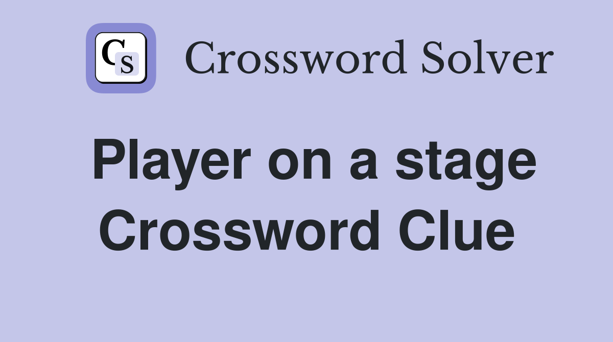 Player on a stage Crossword Clue