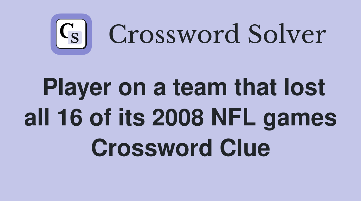 Player on a team that lost all 16 of its 2008 NFL games Crossword Clue