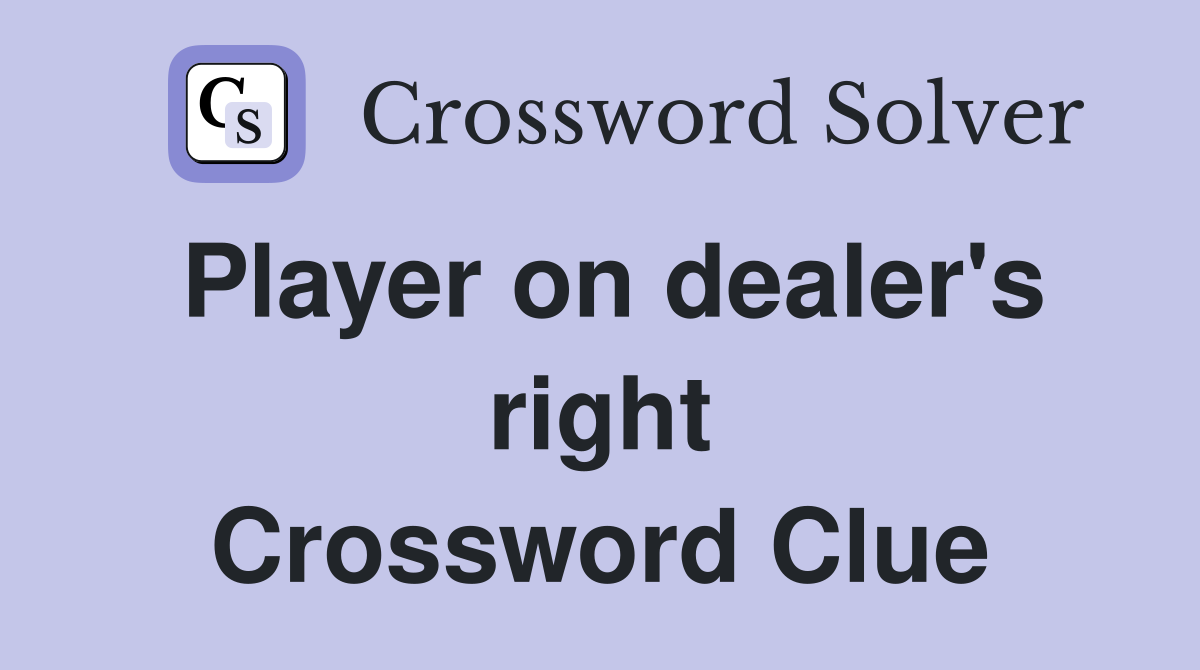 Player on dealer's right Crossword Clue