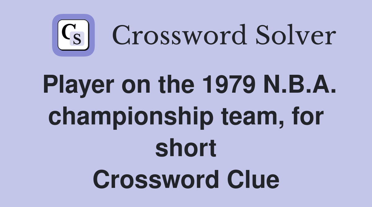 Player on the 1979 N.B.A. championship team, for short Crossword Clue