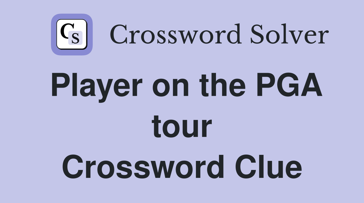 Player on the PGA tour Crossword Clue
