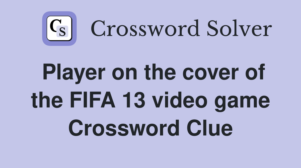 Player on the cover of the FIFA 13 video game Crossword Clue