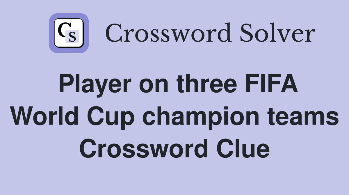 Player on three FIFA World Cup champion teams Crossword Clue