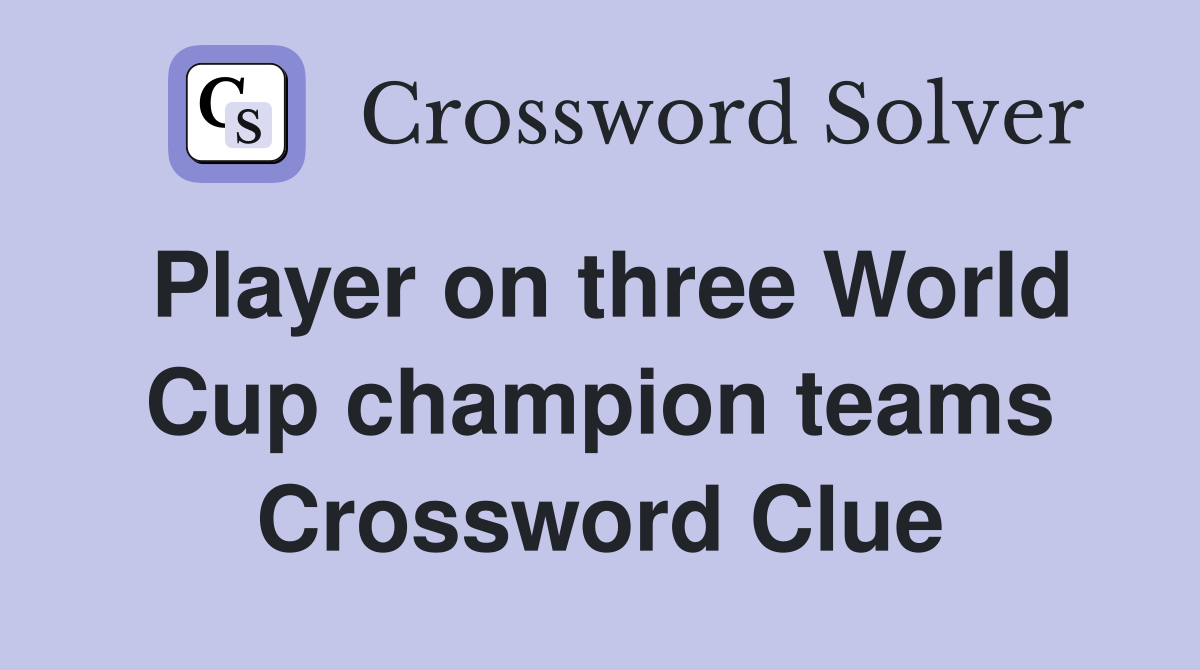 Player on three World Cup champion teams Crossword Clue