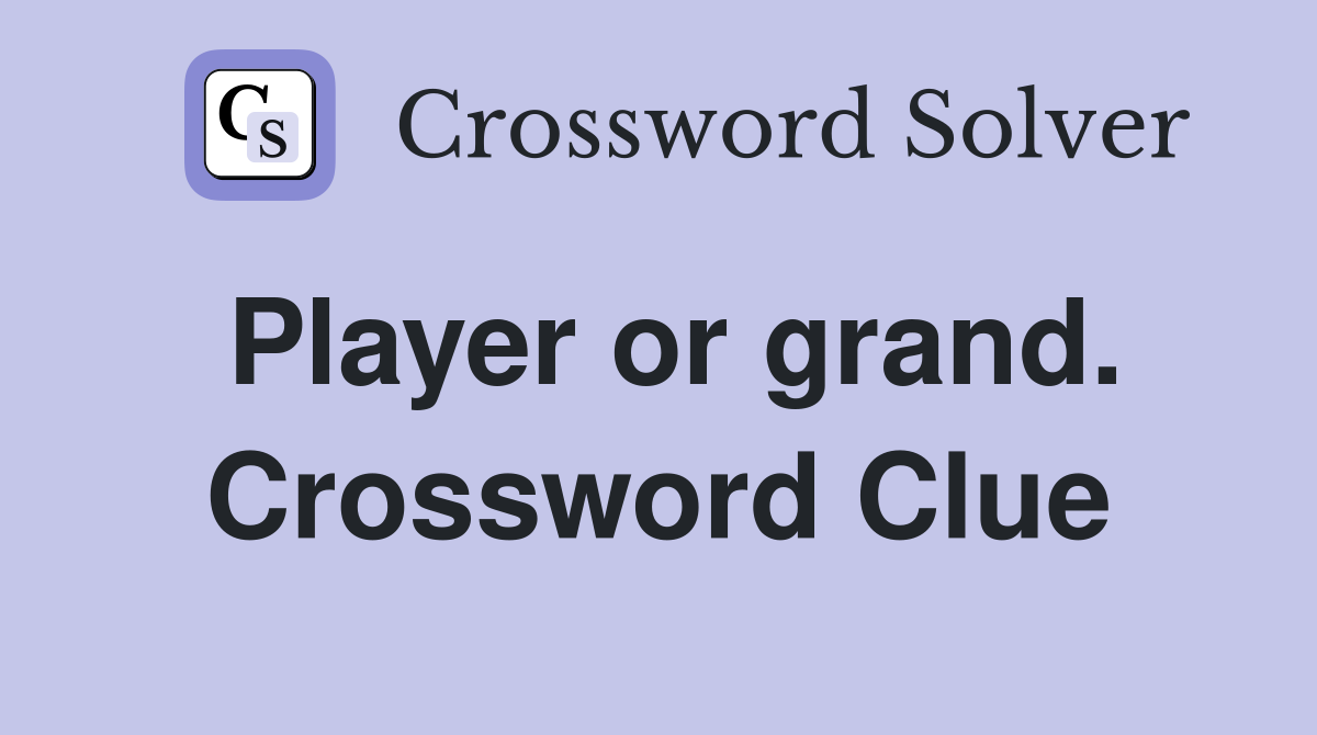 Player or grand. Crossword Clue