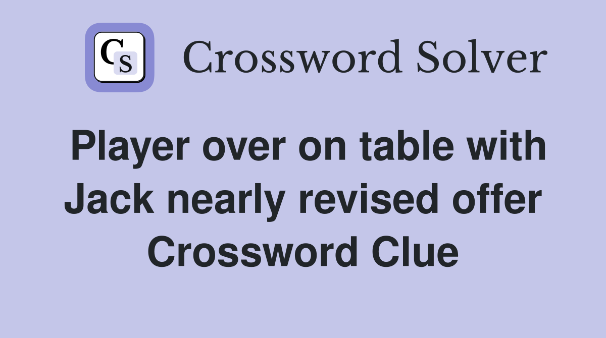 Player over on table with Jack nearly revised offer Crossword Clue