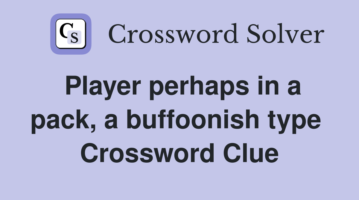 Player perhaps in a pack, a buffoonish type  Crossword Clue