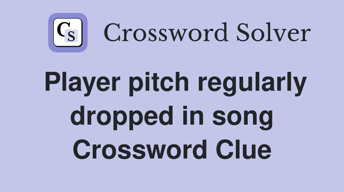 Player pitch regularly dropped in song Crossword Clue