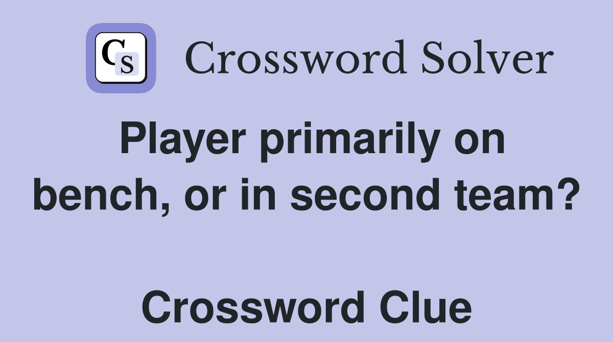 Player primarily on bench, or in second team?  Crossword Clue