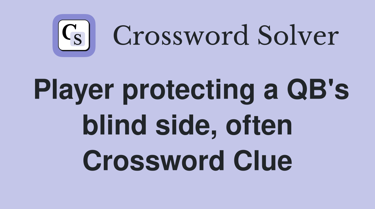 Player protecting a QB's blind side, often Crossword Clue