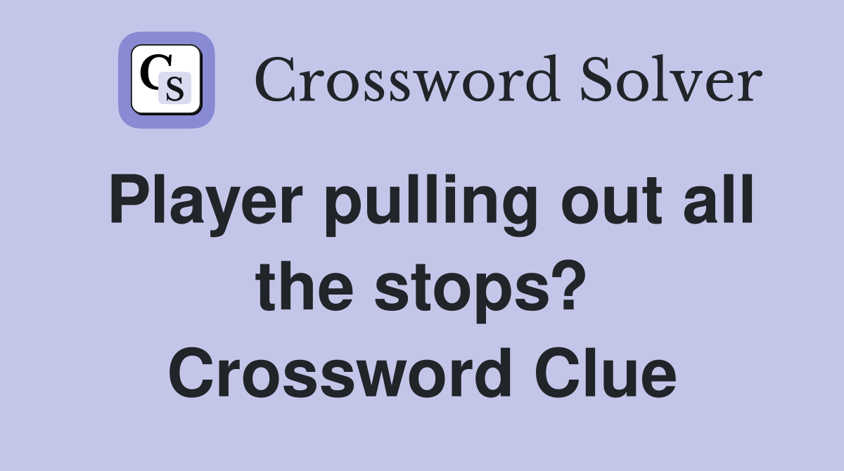 Player pulling out all the stops? Crossword Clue