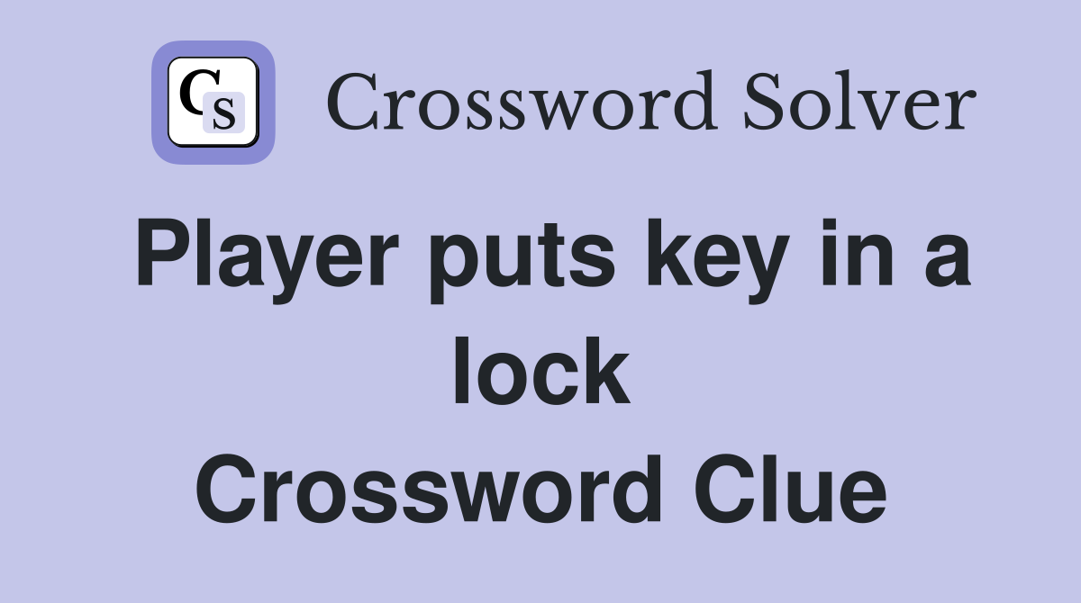 Player puts key in a lock Crossword Clue