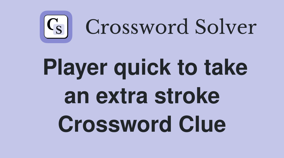 Player quick to take an extra stroke Crossword Clue