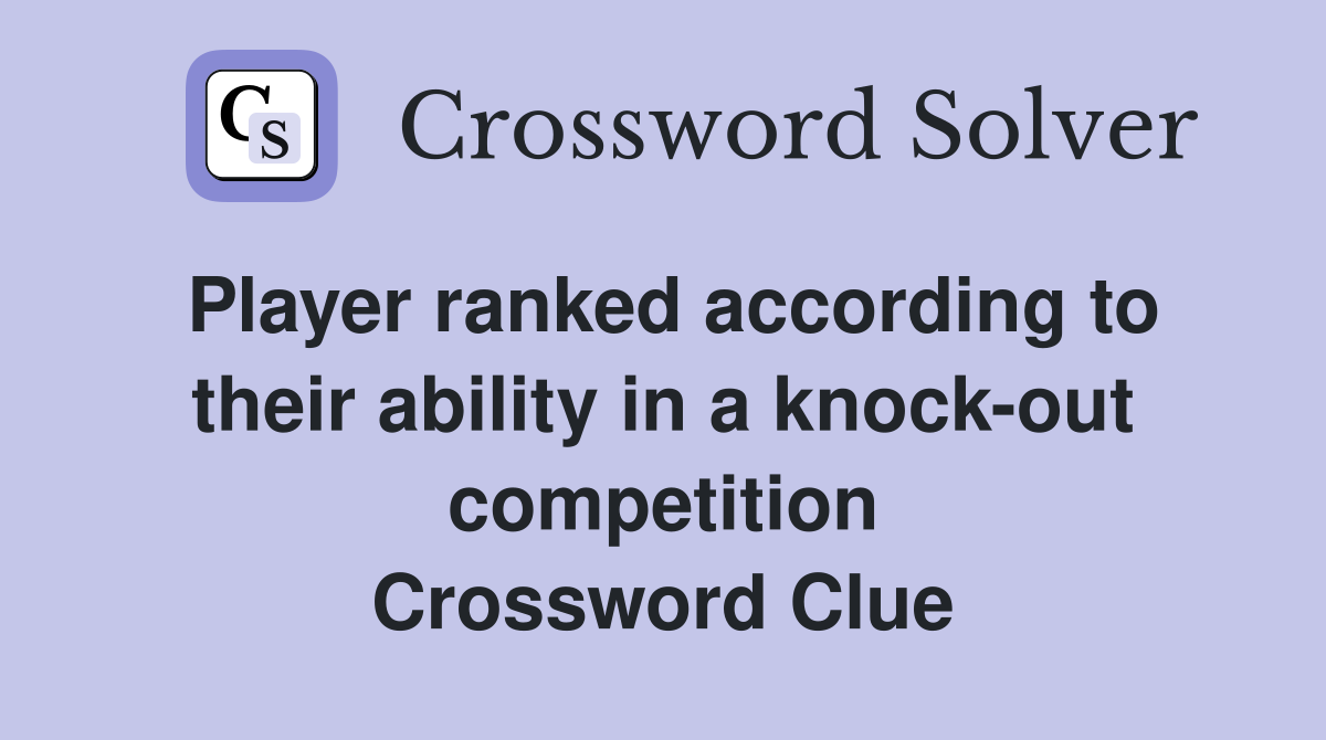 Player ranked according to their ability in a knock-out competition Crossword Clue