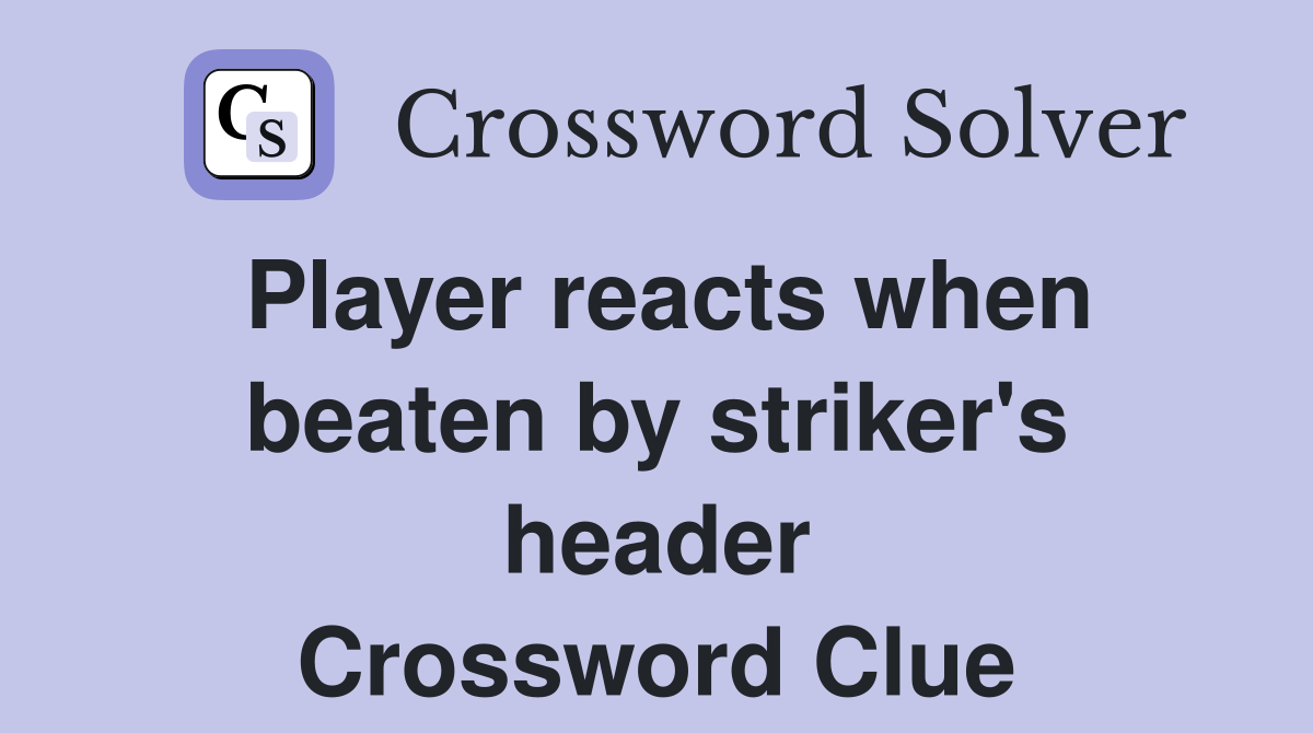 Player reacts when beaten by striker's header Crossword Clue