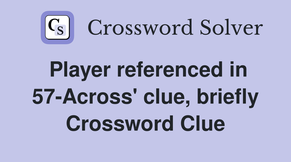 Player referenced in 57-Across' clue, briefly Crossword Clue