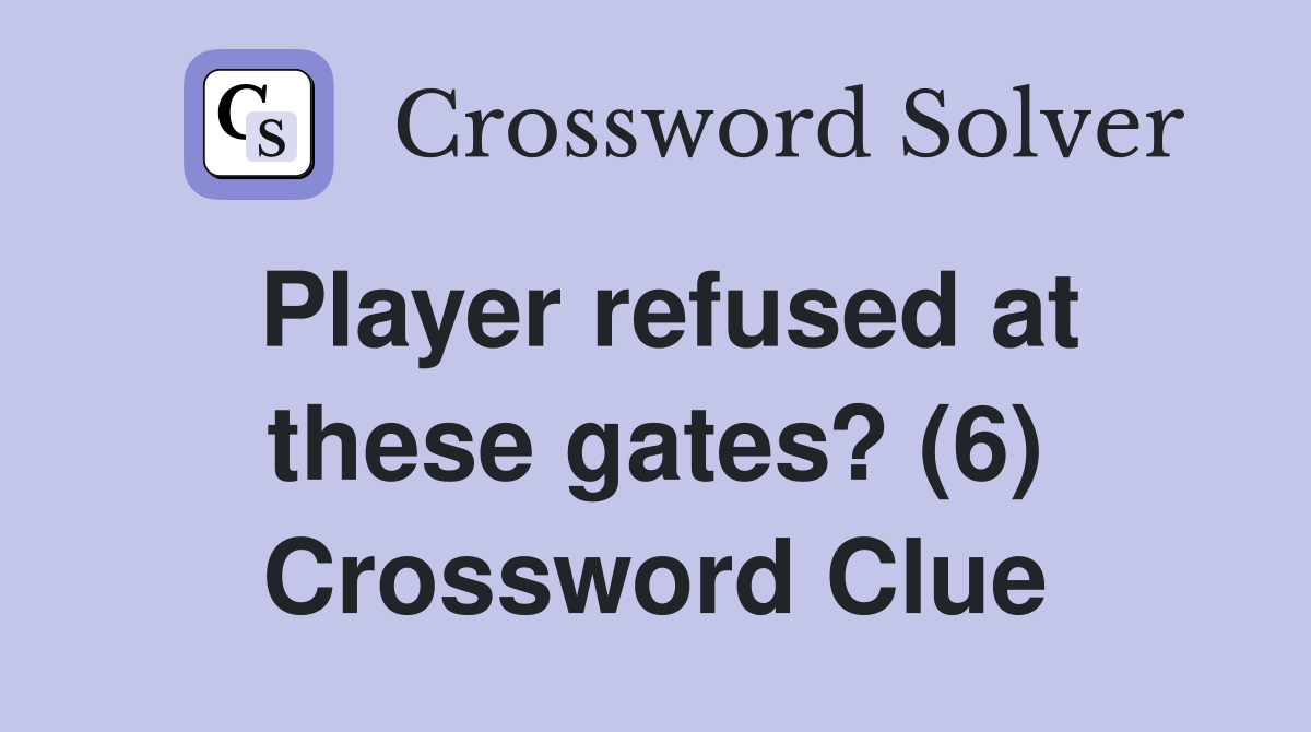 Player refused at these gates? (6) Crossword Clue