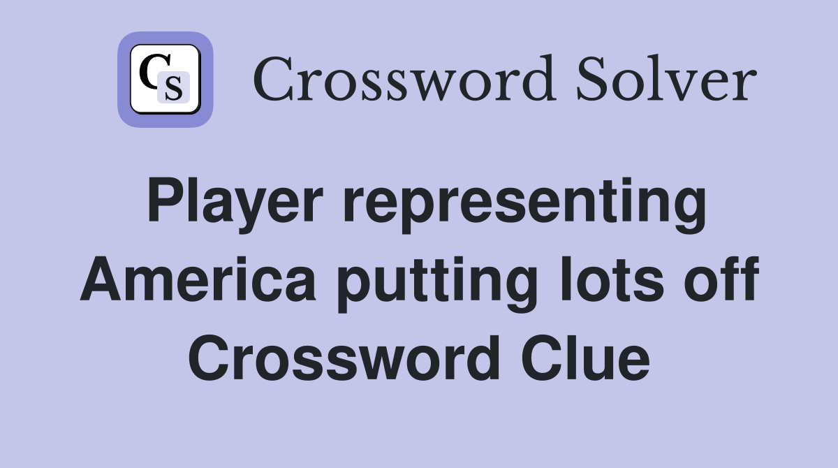 Player representing America putting lots off Crossword Clue