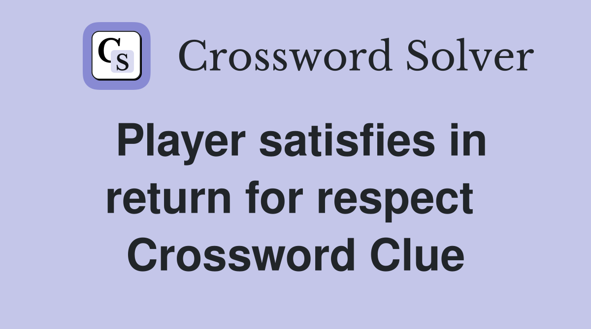 Player satisfies in return for respect  Crossword Clue