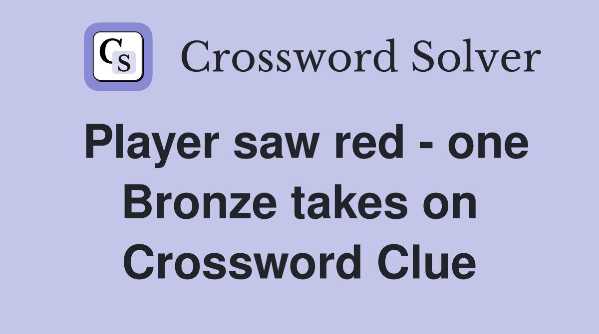 Player saw red - one Bronze takes on Crossword Clue