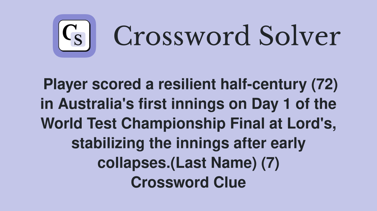 Player scored a resilient half-century (72) in Australia's first innings on Day 1 of the World Test Championship Final at Lord's, stabilizing the innings after early collapses.(Last Name) (7) Crossword Clue