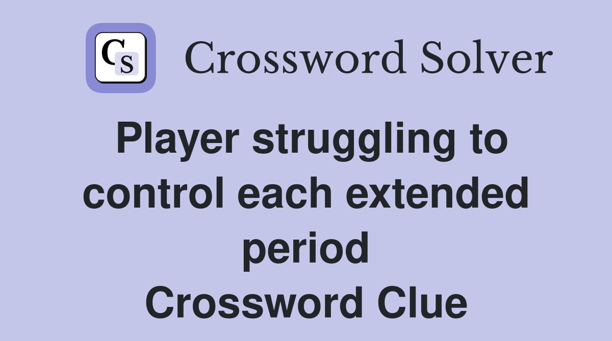 Player struggling to control each extended period Crossword Clue