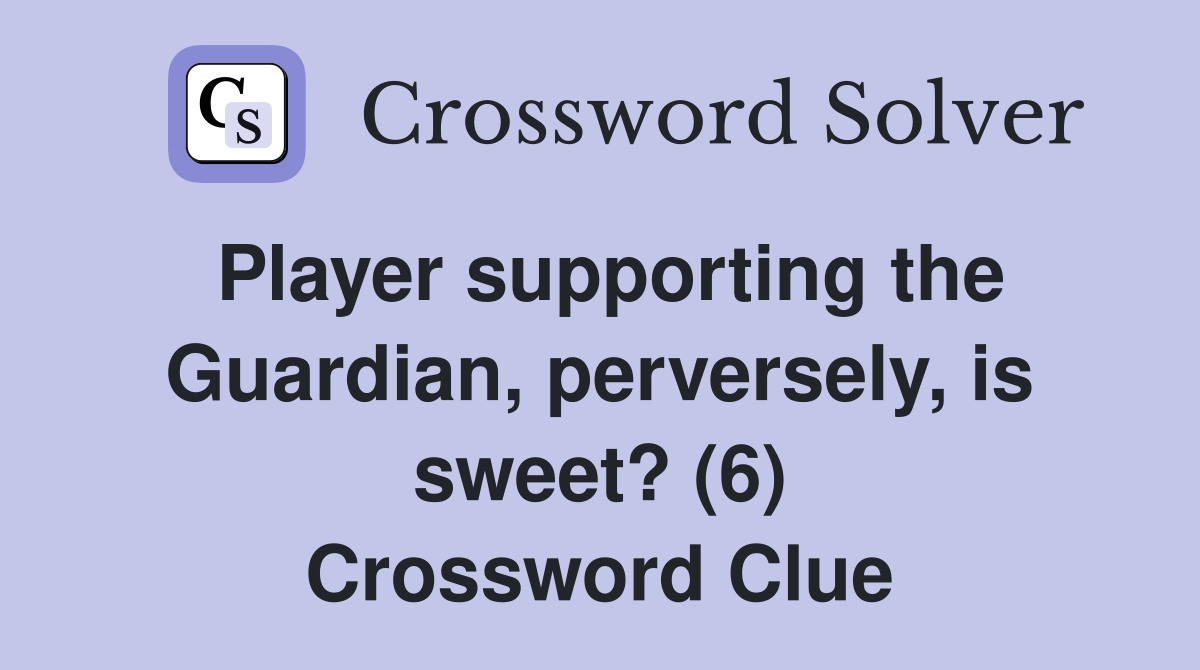 Player supporting the Guardian, perversely, is sweet? (6) Crossword Clue