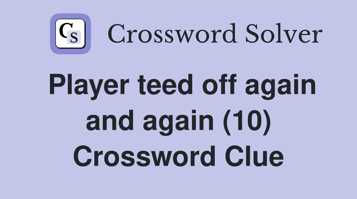 Player teed off again and again (10) Crossword Clue