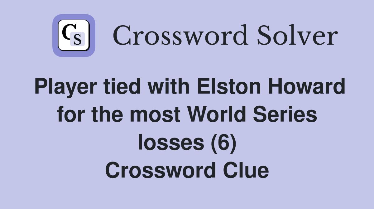Player tied with Elston Howard for the most World Series losses (6) Crossword Clue